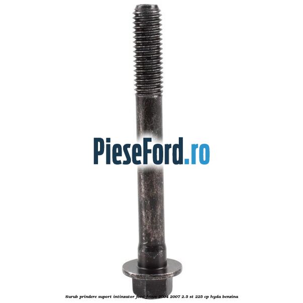 Surub prindere suport intinzator Ford Focus 2004-2007 2.5 ST 225 cp HYDA benzina
