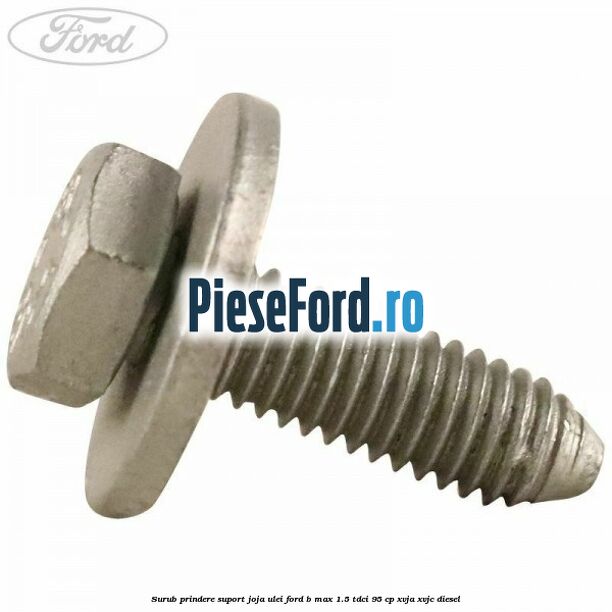 Surub prindere suport joja ulei Ford B-Max 1.5 TDCi 95 cp XVJA, XVJC diesel