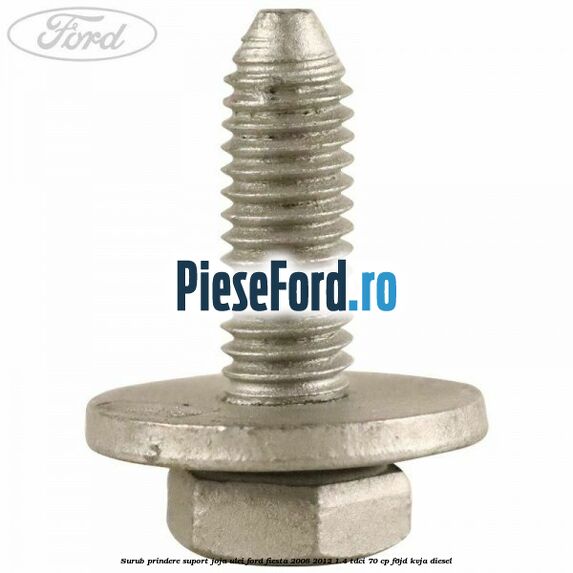 Surub prindere suport joja ulei Ford Fiesta 2008-2012 1.4 TDCi 70 cp Surub prindere suport joja ulei Ford Fiesta 2008-2012 1.4 TDCi 70 cp F6JD, KVJA diesel