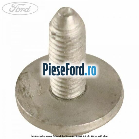 Surub prindere suport joja ulei Ford Fiesta 2013-2017 1.5 TDCi 100 cp XUJH diesel