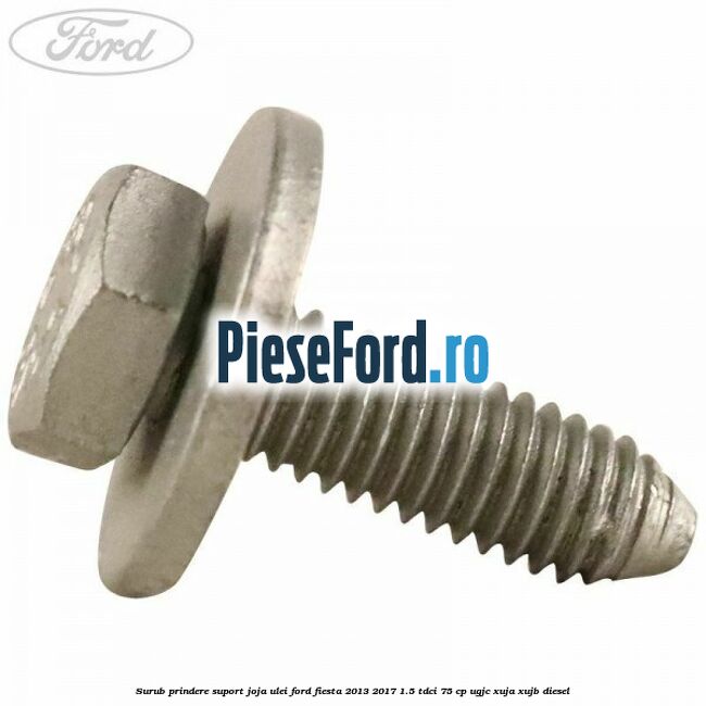 Surub prindere suport joja ulei Ford Fiesta 2013-2017 1.5 TDCi 75 cp UGJC, XUJA, XUJB diesel