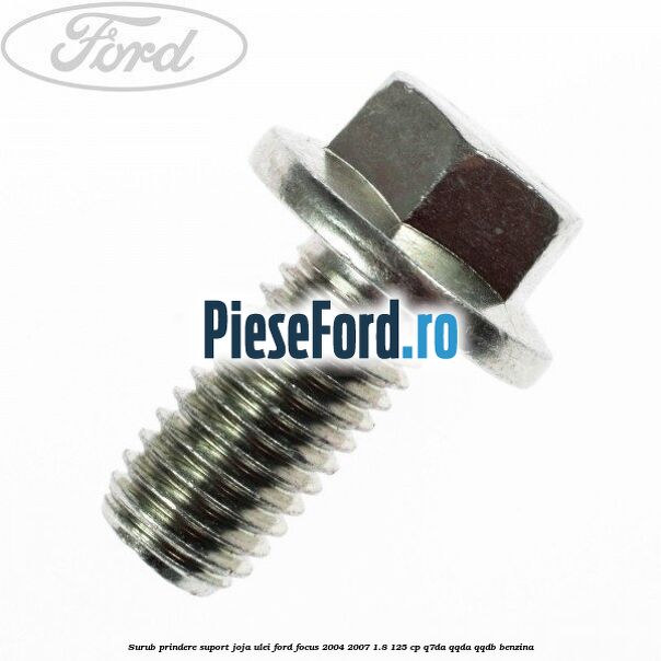 Surub prindere suport joja ulei Ford Focus 2004-2007 1.8 125 cp Q7DA, QQDA, QQDB benzina