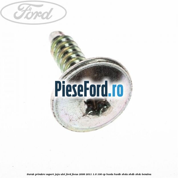 Surub prindere suport joja ulei Ford Focus 2008-2011 1.6 100 cp Surub prindere suport joja ulei Ford Focus 2008-2011 1.6 100 cp HWDA, HWDB, SHDA, SHDB, SHDC benzina