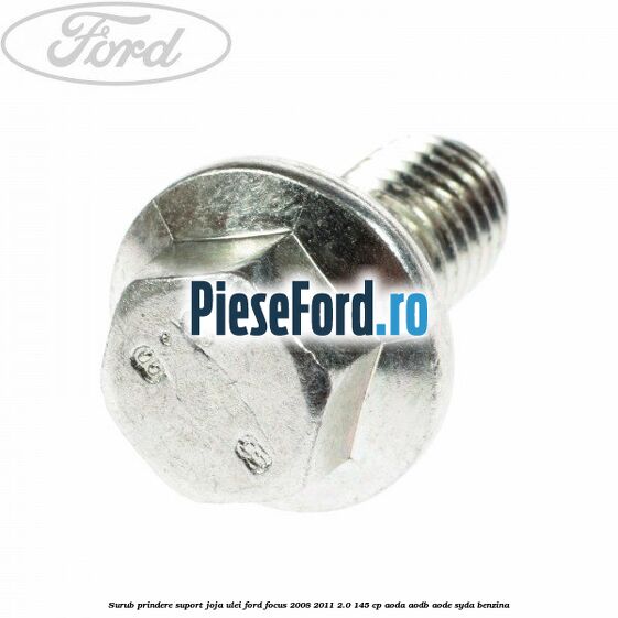 Surub prindere suport joja ulei Ford Focus 2008-2011 2.0 145 cp AODA, AODB, AODE, SYDA benzina