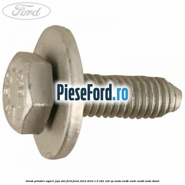 Surub prindere suport joja ulei Ford Focus 2014-2018 1.5 TDCi 120 cp Surub prindere suport joja ulei Ford Focus 2014-2018 1.5 TDCi 120 cp XWDA, XWDB, XWDC, XWDD, XWDE diesel