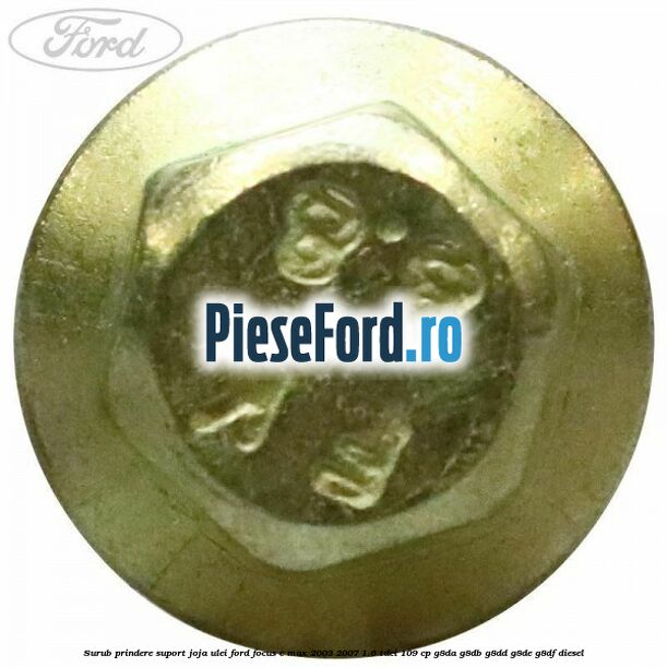 Surub prindere suport joja ulei Ford Focus C-Max 2003-2007 1.6 TDCi 109 cp G8DA, G8DB, G8DD, G8DE, G8DF diesel