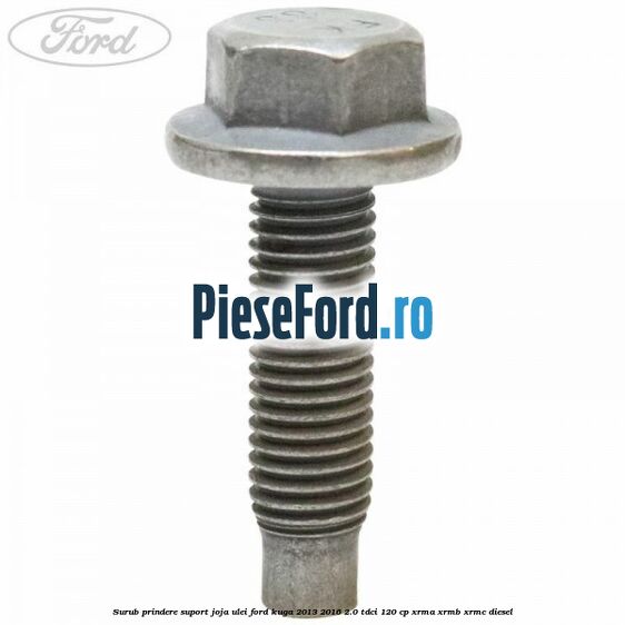 Surub prindere suport joja ulei Ford Kuga 2013-2016 2.0 TDCi 120 cp XRMA, XRMB, XRMC diesel