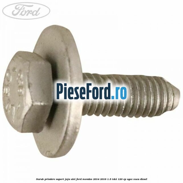 Surub prindere suport joja ulei Ford Mondeo 2014-2018 1.5 TDCi 120 cp UGCC, XUCA diesel