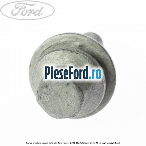 Surub prindere suport joja ulei Ford Ranger 2012-2015 2.2 TDCi 4x4 150 cp ENQJ, GBVAJQJ diesel