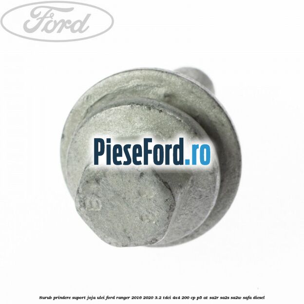 Surub prindere suport joja ulei Ford Ranger 2016-2020 3.2 TDCi 4x4 200 cp Surub prindere suport joja ulei Ford Ranger 2016-2020 3.2 TDCi 4x4 200 cp P5-AT, SA2R, SA2S, SA2W, SAFA diesel