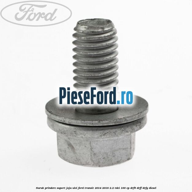 Surub prindere suport joja ulei Ford Transit 2014-2018 2.2 TDCi 100 cp DRF5, DRFF, DRFG diesel