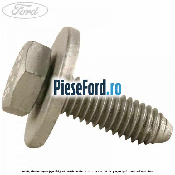 Surub prindere suport joja ulei Ford Transit Courier 2014-2018 1.5 TDCi 75 cp UGCA, UGCB, XUCC, XUCD, XUCE diesel