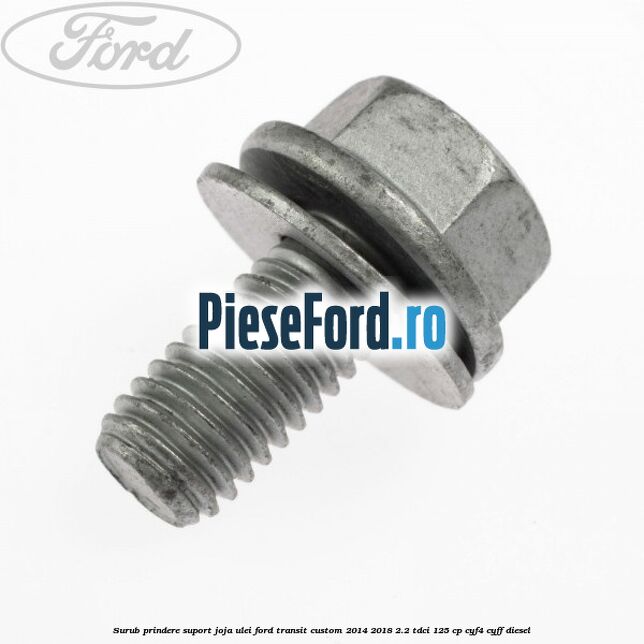 Surub prindere suport joja ulei Ford Transit Custom 2014-2018 2.2 TDCi 125 cp Surub prindere suport joja ulei Ford Transit Custom 2014-2018 2.2 TDCi 125 cp CYF4, CYFF diesel