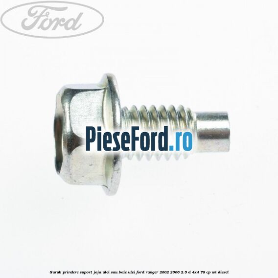 Surub prindere suport joja ulei sau baie ulei Ford Ranger 2002-2006 2.5 D 4x4 78 cp Surub prindere suport joja ulei sau baie ulei Ford Ranger 2002-2006 2.5 D 4x4 78 cp WL diesel
