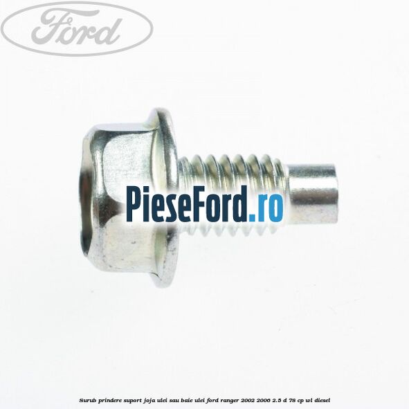 Surub prindere suport joja ulei sau baie ulei Ford Ranger 2002-2006 2.5 D 78 cp WL diesel