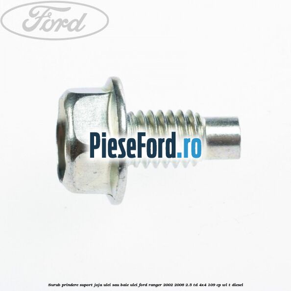 Surub prindere suport joja ulei sau baie ulei Ford Ranger 2002-2006 2.5 TD 4x4 109 cp WL-T diesel