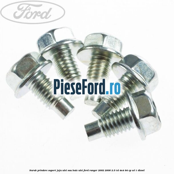 Surub prindere suport joja ulei sau baie ulei Ford Ranger 2002-2006 2.5 TD 4x4 84 cp Surub prindere suport joja ulei sau baie ulei Ford Ranger 2002-2006 2.5 TD 4x4 84 cp WL-T diesel