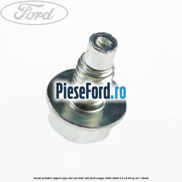 Surub prindere suport joja ulei sau baie ulei Ford Ranger 2002-2006 2.5 TD 84 cp WL-T diesel