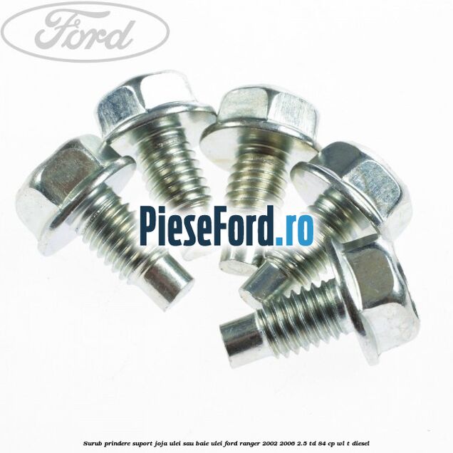 Surub prindere suport joja ulei sau baie ulei Ford Ranger 2002-2006 2.5 TD 84 cp WL-T diesel