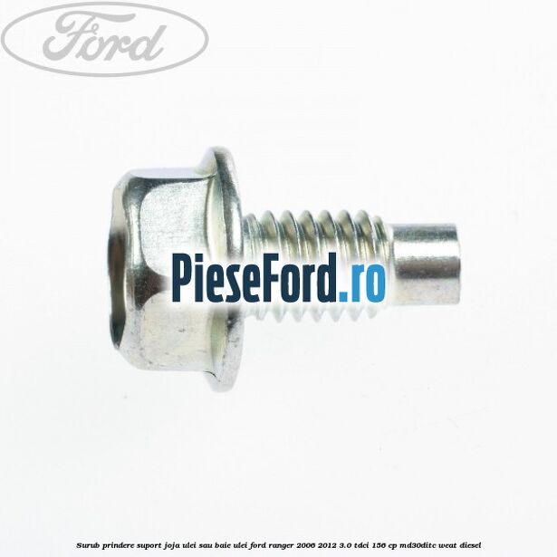 Surub prindere suport joja ulei sau baie ulei Ford Ranger 2006-2012 3.0 TDCi 156 cp MD30DITC, WEAT diesel