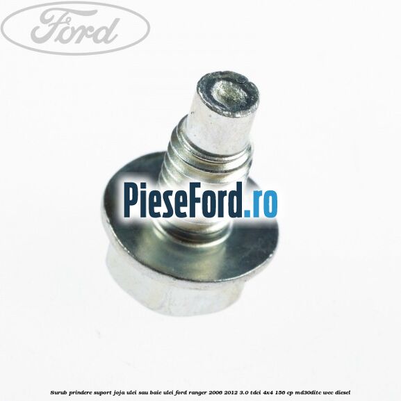 Surub prindere suport joja ulei sau baie ulei Ford Ranger 2006-2012 3.0 TDCi 4x4 156 cp Surub prindere suport joja ulei sau baie ulei Ford Ranger 2006-2012 3.0 TDCi 4x4 156 cp MD30DITC, WEC diesel
