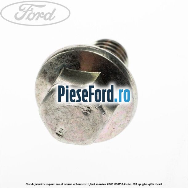 Surub prindere suport metal senzor arbore cotit Ford Mondeo 2000-2007 2.2 TDCi 155 cp QJBA, QJBB diesel
