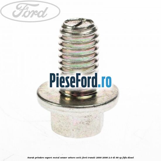 Surub prindere suport metal senzor arbore cotit Ford Transit 2000-2006 2.0 DI 86 cp F3FA diesel