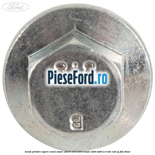 Surub prindere suport metal senzor arbore cotit Ford Transit 2000-2006 2.0 TDCi 125 cp FIFA diesel