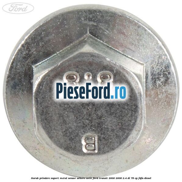 Surub prindere suport metal senzor arbore cotit Ford Transit 2000-2006 2.4 DI 75 cp Surub prindere suport metal senzor arbore cotit Ford Transit 2000-2006 2.4 DI 75 cp F4FA diesel