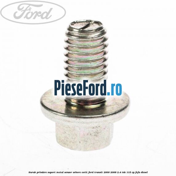 Surub prindere suport metal senzor arbore cotit Ford Transit 2000-2006 2.4 TDE 115 cp FXFA diesel