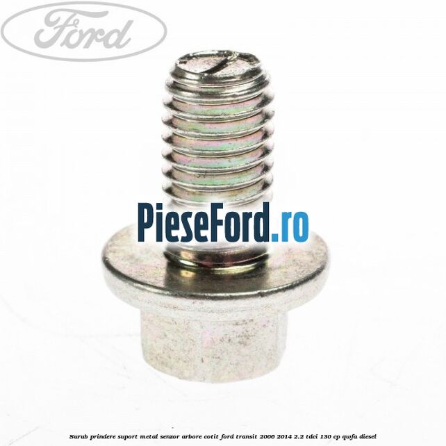 Surub prindere suport metal senzor arbore cotit Ford Transit 2006-2014 2.2 TDCi 130 cp QWFA diesel