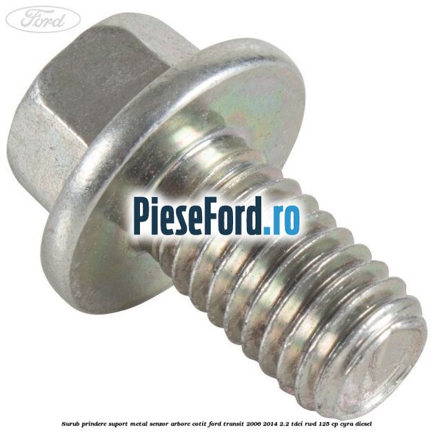 Surub prindere suport metal senzor arbore cotit Ford Transit 2006-2014 2.2 TDCi RWD 125 cp CYRA diesel