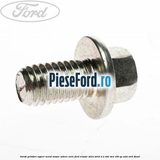 Surub prindere suport metal senzor arbore cotit Ford Transit 2014-2018 2.2 TDCi 4x4 155 cp Surub prindere suport metal senzor arbore cotit Ford Transit 2014-2018 2.2 TDCi 4x4 155 cp CV24, CVR5 diesel