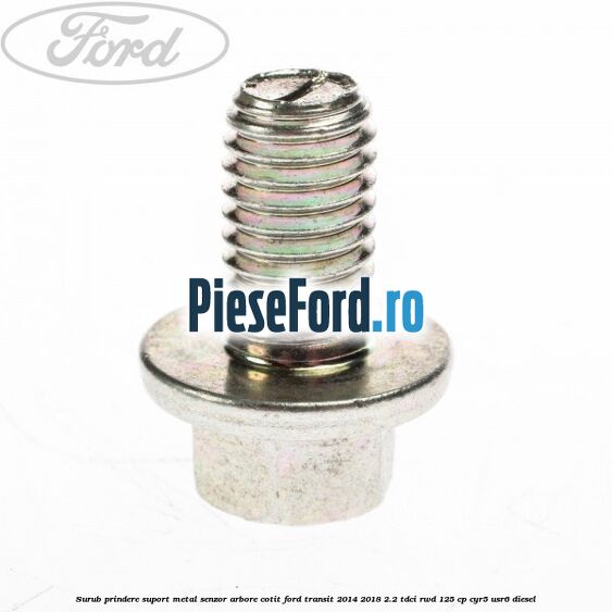 Surub prindere suport metal senzor arbore cotit Ford Transit 2014-2018 2.2 TDCi RWD 125 cp CYR5, USR6 diesel