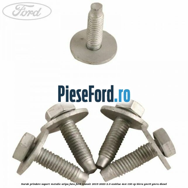 Surub prindere suport metalic aripa fata Ford Transit 2019-2023 2.0 EcoBlue 4x4 130 cp BKRA, YMR6, YMRA diesel