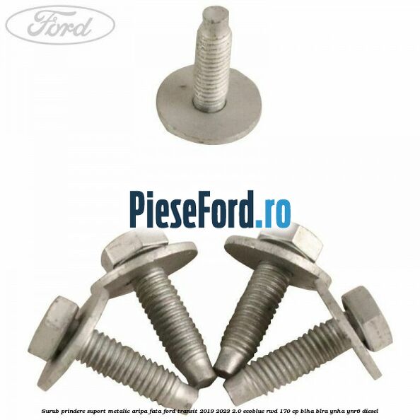 Surub prindere suport metalic aripa fata Ford Transit 2019-2023 2.0 EcoBlue RWD 170 cp