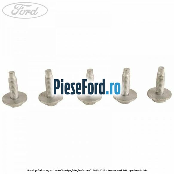 Surub prindere suport metalic aripa fata Ford Transit 2019-2023 E-TRANSIT RWD 184  cp C0RA electric