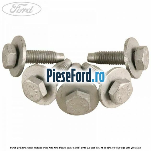 Surub prindere suport metalic aripa fata Ford Transit Custom 2014-2018 2.0 EcoBlue 105 cp Surub prindere suport metalic aripa fata Ford Transit Custom 2014-2018 2.0 EcoBlue 105 cp BJFA, BJFB, YLF6, YLFA, YLFB, YLFS diesel