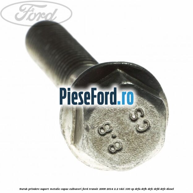Surub prindere suport metalic capac culbutori Ford Transit 2006-2014 2.2 TDCi 100 cp DRFA, DRFB, DRFC, DRFD, DRFE diesel