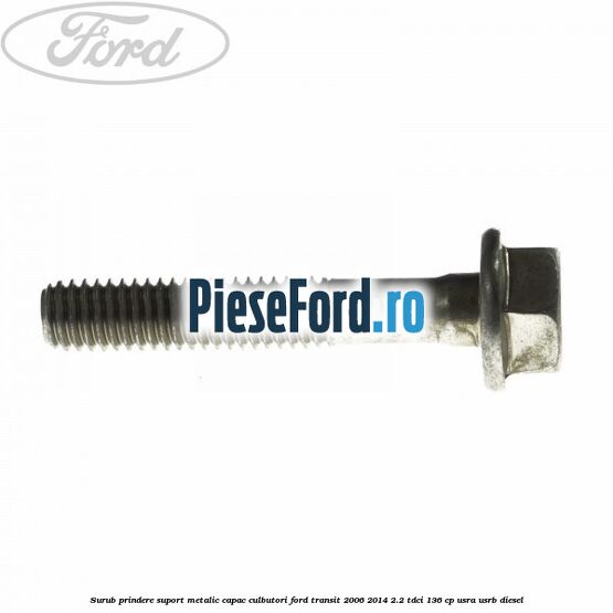 Surub prindere suport metalic capac culbutori Ford Transit 2006-2014 2.2 TDCi 136 cp USRA, USRB diesel