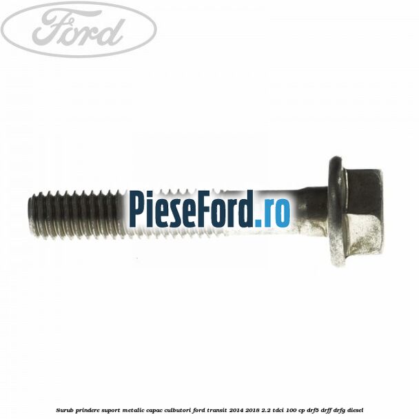 Surub prindere suport metalic capac culbutori Ford Transit 2014-2018 2.2 TDCi 100 cp DRF5, DRFF, DRFG diesel