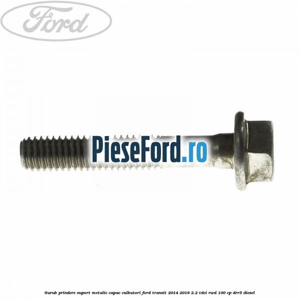 Surub prindere suport metalic capac culbutori Ford Transit 2014-2018 2.2 TDCi RWD 100 cp DRR5 diesel