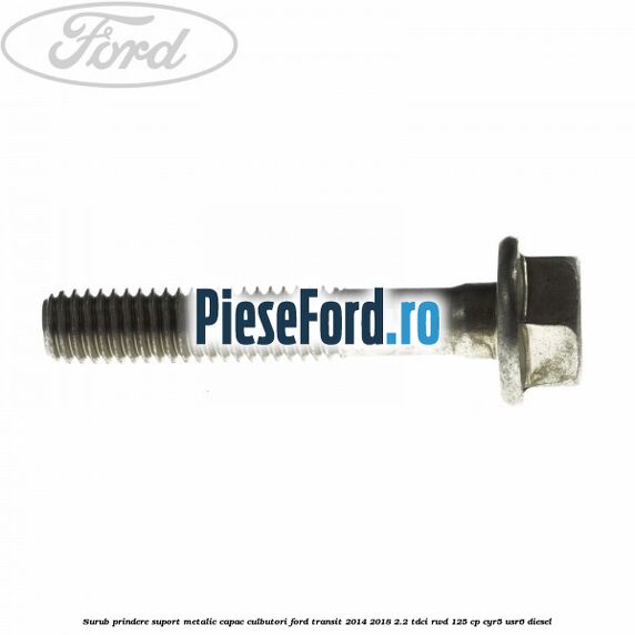 Surub prindere suport metalic capac culbutori Ford Transit 2014-2018 2.2 TDCi RWD 125 cp CYR5, USR6 diesel