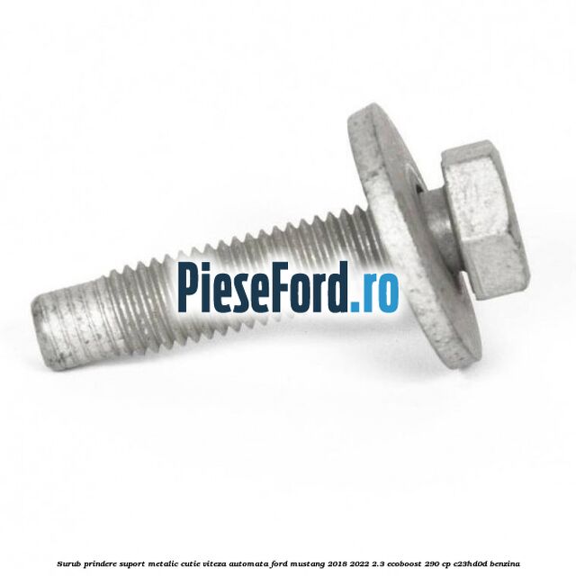 Surub prindere suport metalic cutie viteza automata Ford Mustang 2018-2022 2.3 EcoBoost 290 cp C23HD0D benzina