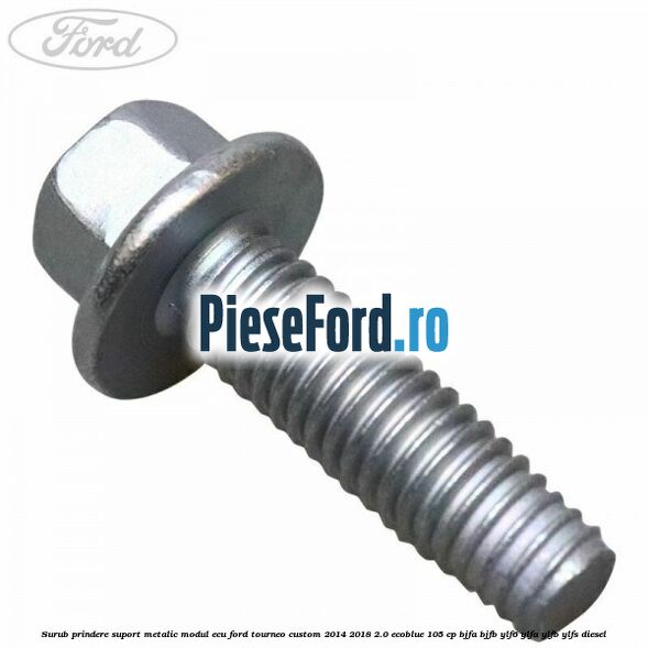 Surub prindere suport metalic modul ECU Ford Tourneo Custom 2014-2018 2.0 EcoBlue 105 cp BJFA, BJFB, YLF6, YLFA, YLFB, YLFS diesel