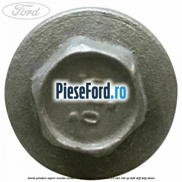 Surub prindere suport metalic modul ECU Ford Transit 2014-2018 2.2 TDCi 100 cp DRF5, DRFF, DRFG diesel