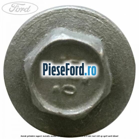 Surub prindere suport metalic modul ECU Ford Transit 2014-2018 2.2 TDCi RWD 125 cp Surub prindere suport metalic modul ECU Ford Transit 2014-2018 2.2 TDCi RWD 125 cp CYR5, USR6 diesel