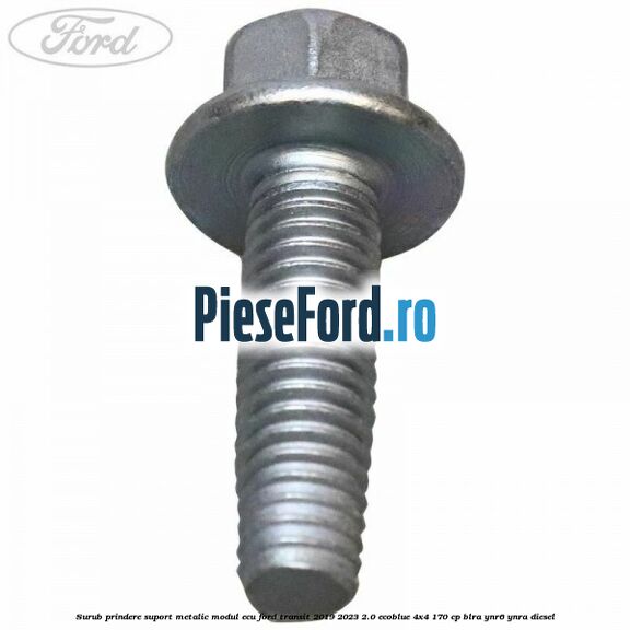 Surub prindere suport metalic modul ECU Ford Transit 2019-2023 2.0 EcoBlue 4x4 170 cp BLRA, YNR6, YNRA diesel
