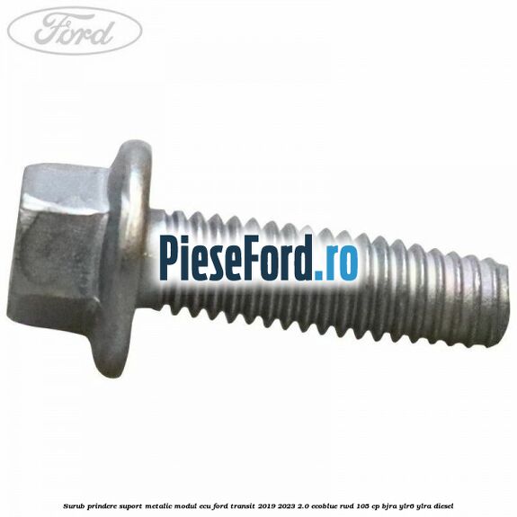 Surub prindere suport metalic modul ECU Ford Transit 2019-2023 2.0 EcoBlue RWD 105 cp BJRA, YLR6, YLRA diesel