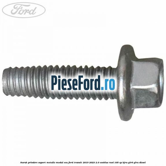 Surub prindere suport metalic modul ECU Ford Transit 2019-2023 2.0 EcoBlue RWD 105 cp BJRA, YLR6, YLRA diesel